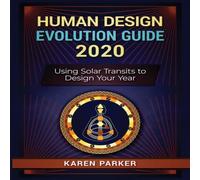 Karen Parker Human Design Evolution Guide 2020: Using Solar Transits to Design Karen Parker Multicolor