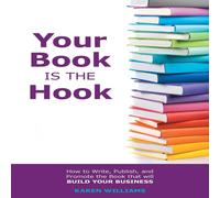 Karen Williams Your Book is the Hook: How to Write, Publish, & Promote the Book Karen Williams Multicolor