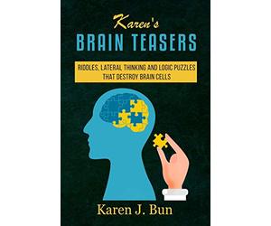 Karen's Brain Teasers: Riddles, Lateral Thinking And Logic Puzzles That Destroy Brain Cells