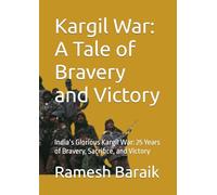 Kargil War: A Tale of Bravery and Victory: India’s Glorious Kargil War: 25 Years of Bravery, Sacrifice, and Victory