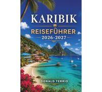 KARIBIK Reiseführer 2026-2027: Inselhüpfen mit Stränden, Schnorchelplätzen, lokalem Essen und Reiserouten für Jamaika, Aruba und Barbados