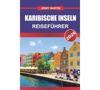 KARIBISCHE INSELN REISEFÜHRER 2026: Entdecken Sie versteckte Schätze, historische Sehenswürdigkeiten, Reisetipps und unvergessliche Urlaubserlebnisse