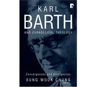 Karl Barth And Evangelical Theology: Convergences And Divergences