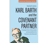 Karl Barth and the Covenant Partner: A Theological Vision of Reconciliation and Accountability for the Restorative Justice Movement (Analyzing Theology)