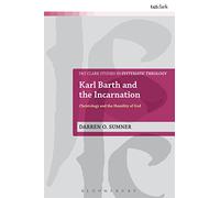 Karl Barth and the Incarnation: Christology and the Humility of God (T&T Clark Studies in Systematic Theology)
