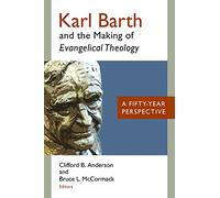 Karl Barth and the Making of Evangelical Theology: A Fifty-Year Perspective