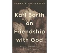 Karl Barth on Friendship with God: Prayer, Partnership, and Transformation