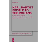 Karl Barth’s Epistle to the Romans: Retrospect and Prospect: 196 (Theologische Bibliothek Topelmann, 196)