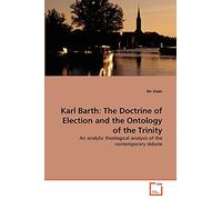 Karl Barth: The Doctrine of Election and the Ontology of the Trinity: An analytic theological analysis of the contemporary debate