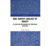 Karl Barth's Analogy of Beauty: Its Basis and Implications for Theological Aesthetics (Barth Studies)
