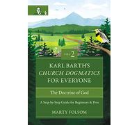 Karl Barth's Church Dogmatics for Everyone, Volume 2---The Doctrine of God: A Step-by-Step Guide for Beginners and Pros (2)