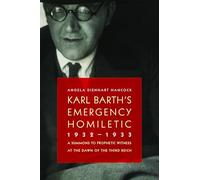 Karl Barth's Emergency Homiletic, 1932-1933: A Summons to Prophetic Witness at the Dawn of the Third Reich