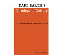 Karl Barth's Theology of Culture: The Freedom of Culture for the Praise of God: 2 (Pittsburgh Theological Monographs-New)
