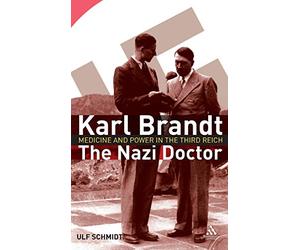 Karl Brandt - The Nazi Doctor: Medicine and Power in the Third Reich