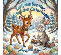 Karl, das Rentier, rettet den Osterhasen: Eine liebevolle Vorlesegeschichte über Freundschaft, Mut und Teamarbeit - für Kinder ab 3 Jahren