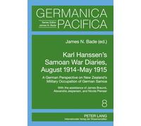 Karl Hanssen’s Samoan War Diaries, August 1914-May 1915: A German Perspective on New Zealand’s Military Occupation of German Samoa- With the ... and Nicola Pienaar: 8 (Germanica Pacifica)