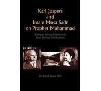 Karl Jaspers and Imam Musa Sadr On Prophet Muhammad: Dialogue Among Intellectuals from Distinct Civilizations