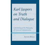 Karl Jaspers on Truth and Dialogue: A Rethinking of His Philosophy of Universal Communication (Contemporary Studies in Idealism)