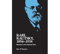 Karl Kautsky, 1854-1938: Marxism in the Classical Years