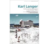 Karl Langer: Modern Architect and Migrant in the Australian Tropics (Bloomsbury Studies in Modern Architecture)