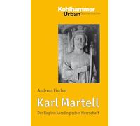 Karl Martell: Der Beginn Karolingischer Herrschaft: 648 (Urban-Taschenbucher)