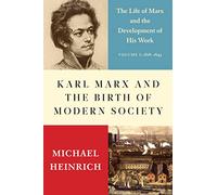 Karl Marx and the Birth of Modern Society: The Life of Marx and the Development of His Work