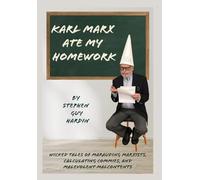 Karl Marx Ate My Homework: Wicked Tales of Marauding Marxists, Calculating Commies, and Malevolent Malcontents