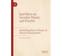 Karl Marx on Socialist Theory and Practice: Rethinking Marx’s Theory of Human Emancipation