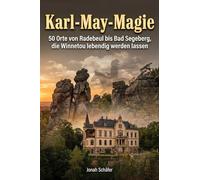 Karl-May-Magie: 50 Orte von Radebeul ad Segeberg, die Winnetou lebendig werden lassen