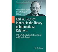 Karl W. Deutsch: Pioneer in the Theory of International Relations: With a Preface by Charles Lewis Taylor and Bruce M. Russett: 25 (Pioneers in Arts, Humanities, Science, Engineering, Practice, 25)