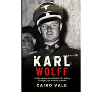Karl Wolff: A High-Ranking Nazi Officer’s Life, Military Strategies, and Wartime Influence (The Power of One Story - Forever Echoing)