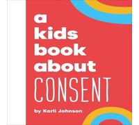 Karli Johnson A Kids Book About Consent Hardback Karli Johnson Multicolor