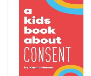Karli Johnson A Kids Book About Consent Hardback Karli Johnson Multicolor
