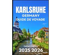 KARLSRUHE GERMAN GUIDE DE VOYAGE 2025 2026: À la découverte de l'architecture, de la culture et des escapades vertes dans le sud-ouest de l'Allemagne