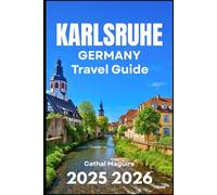 KARLSRUHE GERMAN TRAVEL GUIDE 2025 2026: Discovering Architecture, Culture, and Green Escapes in Southwest Germany