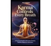 Karma Controls Every Breath: A Practical Guide to the Law of Action, Destiny, Rebirth & Liberation