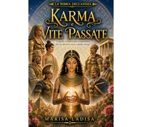 KARMA E VITE PASSATE: LA GUIDA COMPLETA PER COMPRENDERE CHI SEI, DA DOVE VIENI E PERCHÈ SEI QUI (LA BIBBIA DELL'ANIMA)