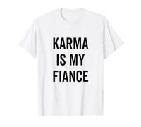 Karma is My Fiance Funny Philosophy Quote T-Shirt