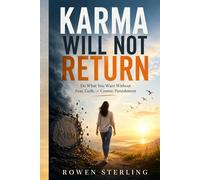 Karma Will Not Return: Do What You Want Without Fear, Guilt, or Cosmic Punishment (The Atheist’s Perspective)