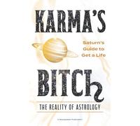 Karma's Bitch, The Reality of Astrology: Saturn's Guide To Get A Life (Saturn's Get A Life Series)