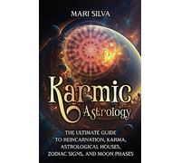 Karmic Astrology: The Ultimate Guide to Reincarnation, Karma, Astrological Houses, Zodiac Signs, and Moon Phases