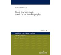 Karol Szymanowski. Music as an Autobiography: 28 (Eastern European Studies in Musicology)