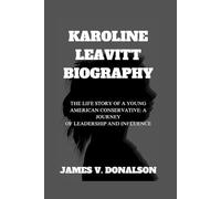 KAROLINE LEAVITT BIOGRAPHY: The Life Story Of A Young American Conservative: A Journey Of Leadership And Influence