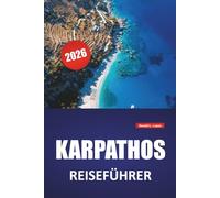 KARPATHOS REISEFÜHRER 2026: Erkunden Sie die Strände, die Geschichte, die Kultur, die Top-Reiseziele, die lokale Küche und die wichtigsten Sehenswürdigkeiten der Insel für Ihren Griechenland-Urlaub