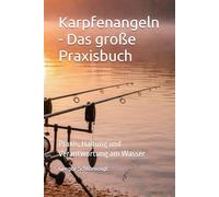 Karpfenangeln - Das große Praxisbuch: Praxis, Haltung und Verantwortung am Wasser