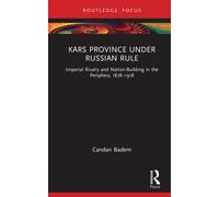 Kars Province under Russian Rule : Imperial Rivalry and Nation-Building in the Periphery, 1878-1918