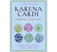 Karuna Cards for Thriving After Loss: Creative Ideas to Cultivate Resilience, Personal Growth and Build a New Future