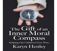 Karyn Henley The Gift of an Inner Moral Compass: Helping Our Children Grow Wise Karyn Henley Multicolor