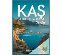 KAŞ GUIDE DE VOYAGE 2026: Votre passeport pour la Côte Turquoise : découvrez des plages secrètes, des hébergements à petits prix, une cuisine locale authentique et des itinéraires détaillés.