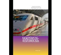 Kasachstan Zug-Reiseführer 2026: Entdecken Sie Zentralasiens verborgenes Juwel mit dem Zug - Strecken, Städte, Kultur und Tipps (Railway Journeys: The 2026 Train Travel Guide Collection)